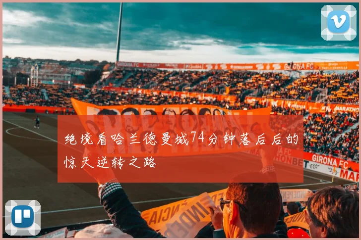 绝境看哈兰德曼城74分钟落后后的惊天逆转之路