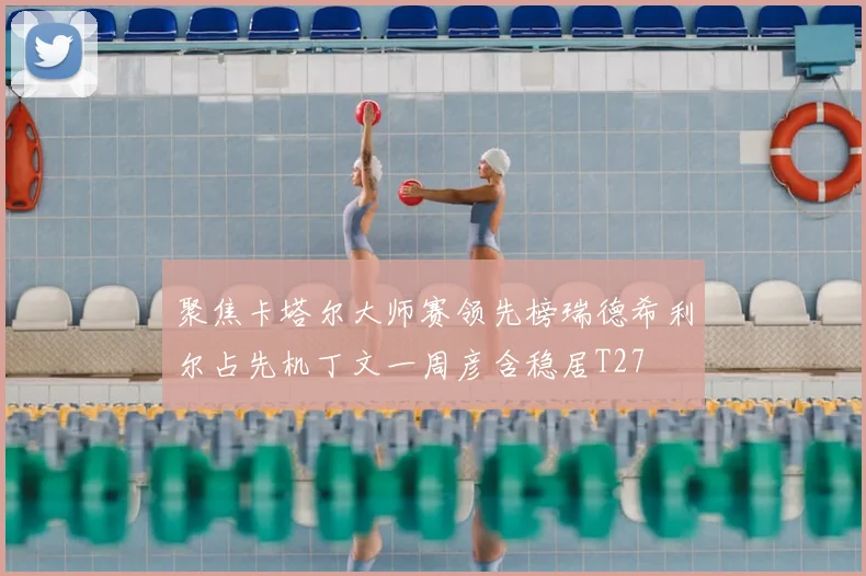 聚焦卡塔尔大师赛领先榜瑞德希利尔占先机丁文一周彦含稳居T27